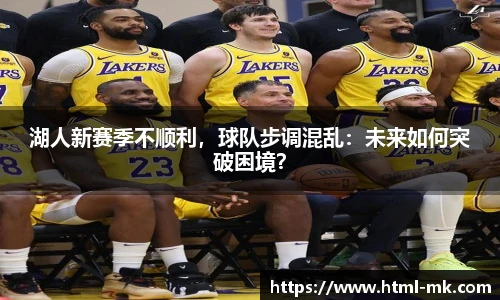 湖人新赛季不顺利,球队步调混乱:未来如何突破困境?