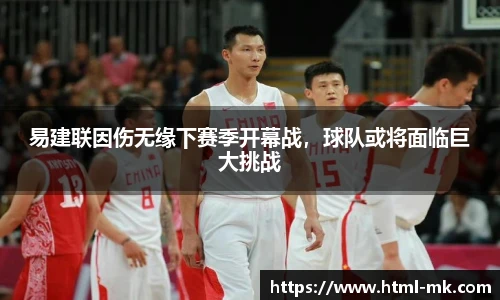 易建联因伤无缘下赛季开幕战，球队或将面临巨大挑战