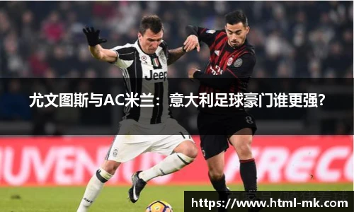 尤文图斯与AC米兰:意大利足球豪门谁更强?