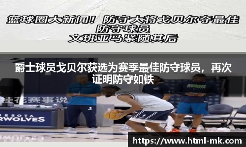 爵士球员戈贝尔获选为赛季最佳防守球员,再次证明防守如铁