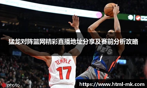 猛龙对阵篮网精彩直播地址分享及赛前分析攻略