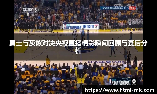 勇士与灰熊对决央视直播精彩瞬间回顾与赛后分析