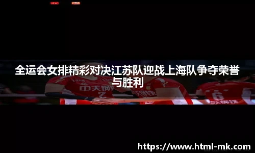 全运会女排精彩对决江苏队迎战上海队争夺荣誉与胜利